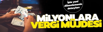 Son dakika haberi: Milyonlara vergi müjdesi! İşte yeni düzenlemenin ayrıntıları 
