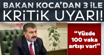 Son dakika haberi... Sağlık Bakanı Fahrettin Koca'dan 3 ile uyarı geldi! Vaka artış oranı %100'ü buldu.