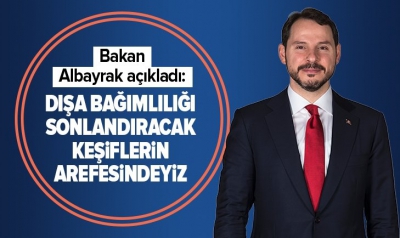 Son dakika: Hazine ve Maliye Bakanı Berat Albayrak: Dışa bağımlılığı sonlandıracak keşiflerin arefesindeyiz..