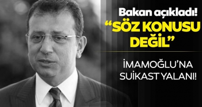 İçişleri Bakan Soylu, İmamoğlu'na suikast girişiminin söz konusu olmadığını söyledi..