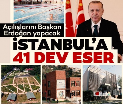Son dakika: İstanbul’a 41 dev eser! Açılışını Başkan Erdoğan yapacak