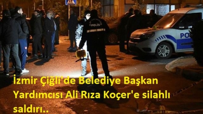 Son dakika: İzmir Çiğli'de Belediye Başkan Yardımcısı Ali Rıza Koçer'e silahlı saldırı..