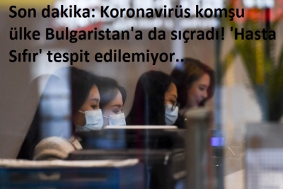 Son dakika: Koronavirüs komşu ülke Bulgaristan'a da sıçradı! 'Hasta Sıfır' tespit edilemiyor.