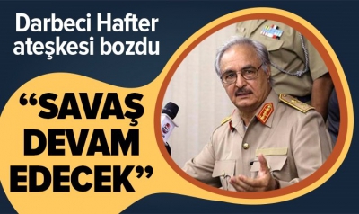 Libya'da darbeci Hafter ateşkesi bozdu.