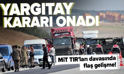 Son dakika: MİT TIR'ları davasında flaş gelişme! Yargıtay kararı onadı