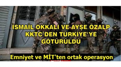 Son dakika... MİT ve Emniyet'ten ortak operasyon! İsmail Okkalı ve Ayşe Özalp Türkiye’ye getirildi