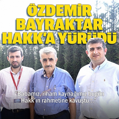 Son dakika: Selçuk Bayraktar ve Haluk Bayraktar'ın babası Özdemir Bayraktar hayatını kaybetti
