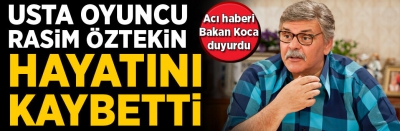 Son dakika: Usta tiyatrocu Rasim Öztekin hayatını kaybetti 