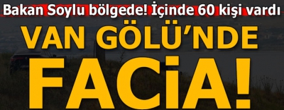 Son dakika: Van Gölü'nde göçmen faciası! İçişleri Bakanı Süleyman Soylu son durumu paylaştı.