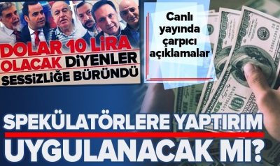 Spekülatörlere yaptırım uygulanacak mı? Dolar, faiz yükselecek diye algı yapmışlardı..
