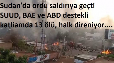 Sudan'da ordu saldırıya geçti SUUD, BAE ve ABD destekli katliamda 13 ölü, halk direniyor..