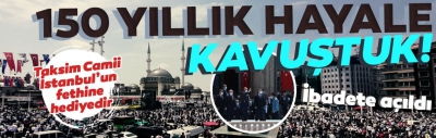 Tarihi günde Taksim Camii açıldı! Başkan Erdoğan: 150 yıllık hayalimize kavuştuk