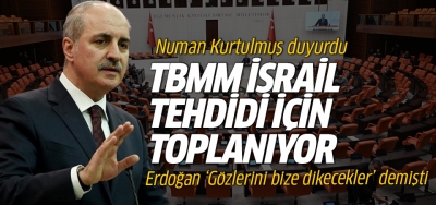 TBMM İsrail tehdidine karşı toplanacak! Numan Kurtulmuş açıkladı: Yangın kapımıza geldi