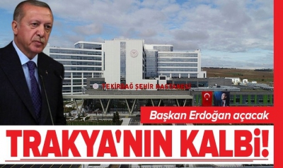 Tekirdağ Şehir Hastanesi, Başkan Erdoğan'ın katılacağı törenle yarın açılıyor!