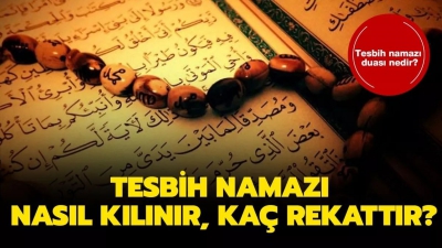 Tesbih namazının faziletleri! Tesbih namazı kaç rekat, tesbih namazı nasıl kılınır?