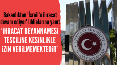Ticaret Bakanlığında 'İsrail'e ihracat devam ediyor' iddialarına yanıt: Kamuoyunu yanıltmaya yönelik manipülatif haberler 