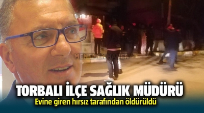 Torbalı İlçe Sağlık Müdürü evine giren hırsız tarafından öldürüldü.