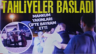  Tüm cezaevlerinde  tahliyeler başladı. 