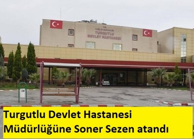 Turgutlu Devlet Hastanesi Müdürlüğüne Soner Sezen atandı