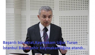 Turgutlu Kaymakamı Uğur Turan, İstanbul Başakşehir Kaymakamlığına atandı..
