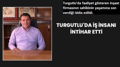 Turgutlu'da faaliyet gösteren iş insanı yaşamına son verdi