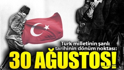 Türk milletinin şanlı tarihinin dönüm noktası: 30 Ağustos