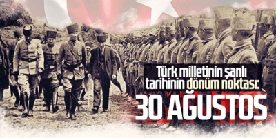 Türk milletinin şanlı tarihinin dönüm noktası: 30 Ağustos.
