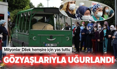 Türkiye Dilek hemşireyi gözyaşları içinde uğurlandı.