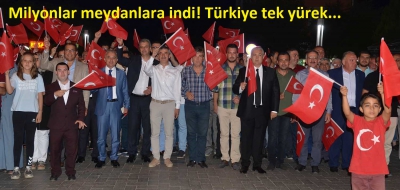   Türkiye tek yürek,  Milyonlar meydanlara indi! 