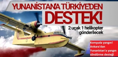 Türkiye'den Yunanistan'a yardım eli: 2 uçak ve 1 helikopter gönderilecek