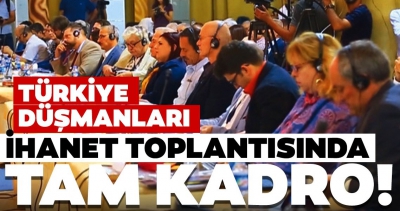 Türkiye düşmanları ihanet toplantısında tam kadro