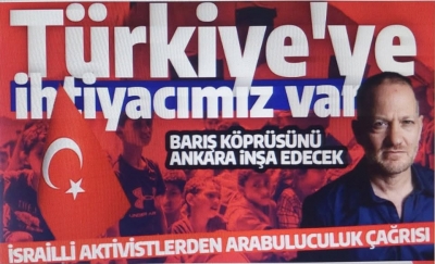 Türkiye'ye ihtiyacımız var! İsrailli aktivistlerden arabuluculuk çağrısı: Barış köprüsünü Ankara inşa edecek!