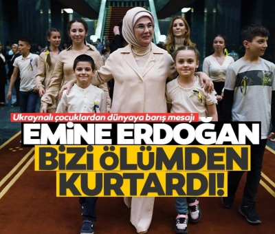 Ukraynalı çocuklardan yüreklere dokunan Emine Erdoğan sözleri: Bizi ölümden kurtardı