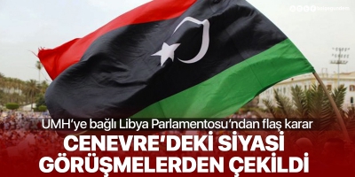 UMH'ye bağlı Libya Parlamentosu'ndan flaş karar.