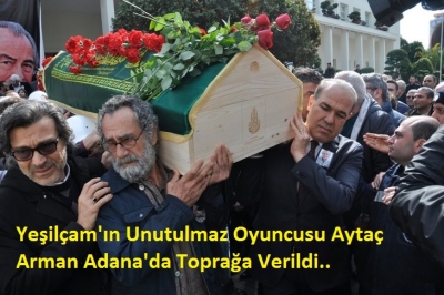 Usta oyuncu Aytaç Arman Adana'da son yolculuğunu uğurlandı...