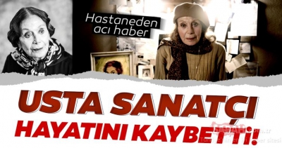 Usta sanatçı Yıldız Kenter hayatına gözlerini yumdu!.