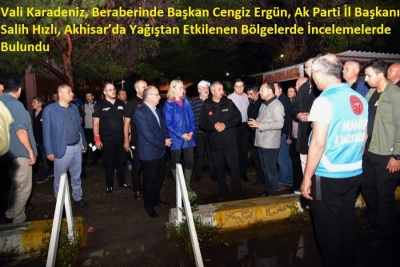 Vali Karadeniz, Beraberinde Başkan Cengiz Ergün, Ak Parti İl Başkanı Salih Hızlı, Akhisar'da Yağıştan Etkilenen Bölgelerde İncelemelerde Bulundu