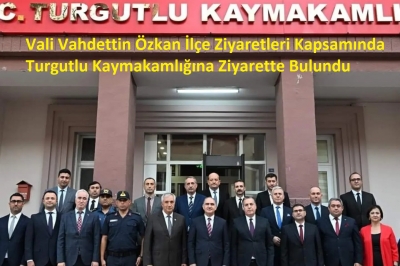 Vali Vahdettin Özkan İlçe Ziyaretleri Kapsamında Turgutlu'da 
