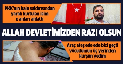 Van'da PKK'lı teröristlerin hain saldırısından yaralı olarak kurtulmuştu! Yaşadıklarını anlattı..