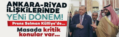 Veliaht Prens Muhammed bin Selman Türkiye'de! Ankara ile Riyad ilişkilerinde yeni dönem!