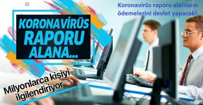 Virüs sebebi ile rapor alanlar dikkat! Koronavirüs raporu alanların ödemelerini devlet yapacak!