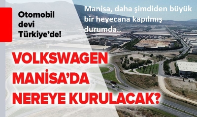 Volkswagen Manisa fabrikası nereye kurulacak?...