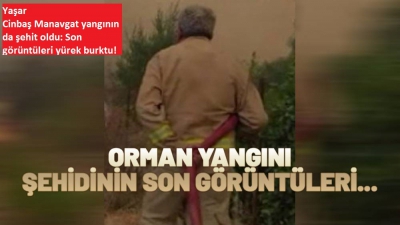 Yaşar Cinbaş Manavgat yangınında şehit oldu: Son görüntüleri yürek burktu!