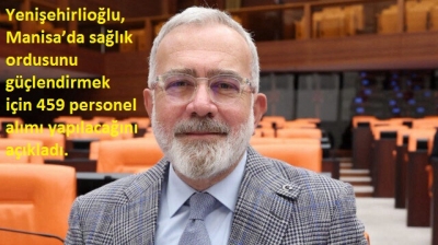 Yenişehirlioğlu, Manisa’da sağlık ordusunu güçlendirmek için 459 personel alımı yapılacağını açıkladı. 