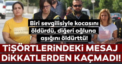 Yer: Adana! Katil zanlısı kadınlar tişörtlerindeki yazıyla mesaj verdi!......