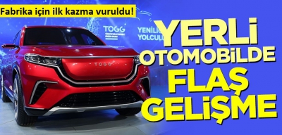 Yerli otomobilde flaş gelişme! Fabrika için ilk kazma vuruldu!.