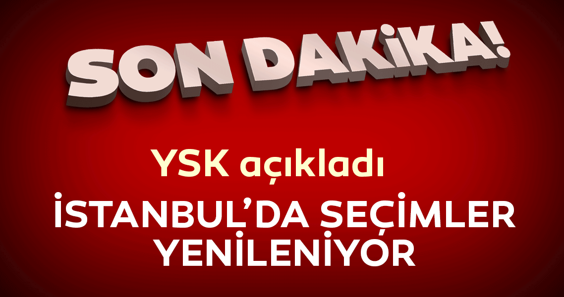 YSK açıkladı: İstanbul'da seçimler yenileniyor!