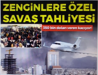Zenginlere özel savaş tahliyesi! 350 bin doları veren kaçıyor